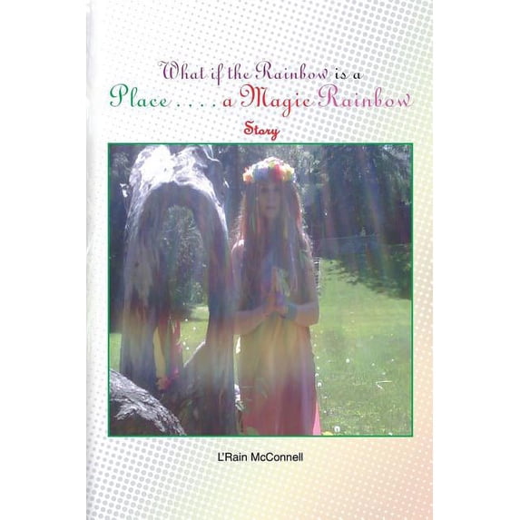 What If the Rainbow Is a Place: A Magic Rainbow Story, (Paperback)