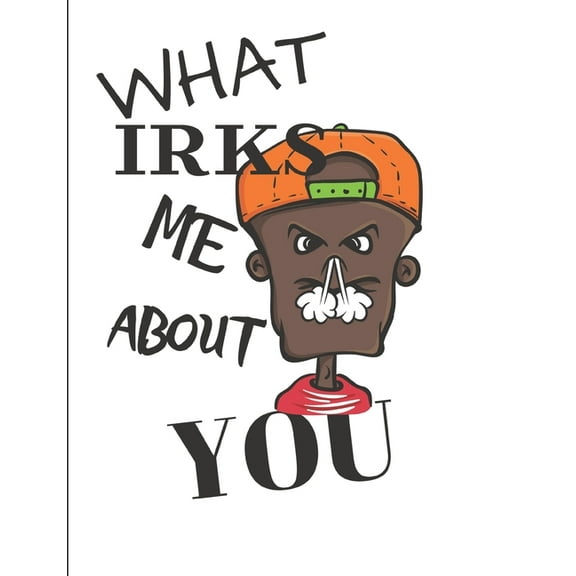 What Irks Me About You - Let It All Out: Anger management - Expressive Therapies - Overcoming Emotions That Destroy (Paperback)