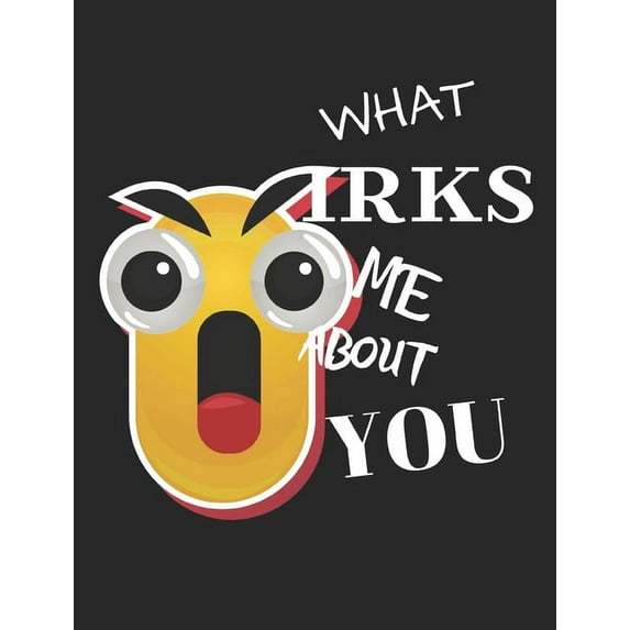 What Irks Me About You - Let It All Out: Stress Relief - Anger management - Expressive Therapies - Valentines Gift - Str, (Paperback)