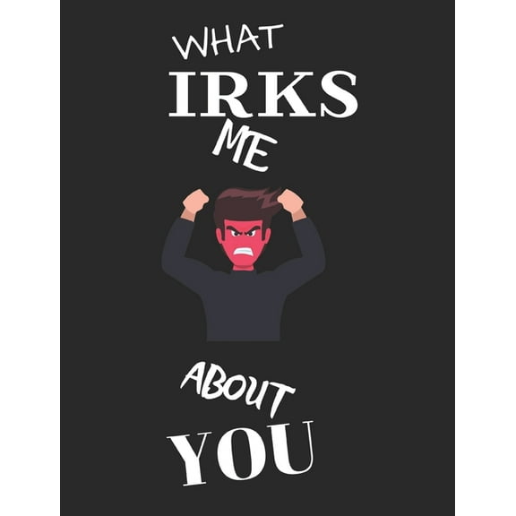 What Irks Me About You - Let It All Out: Stress Relief - Anger management - Expressive Therapies - Valentines Gift - Stress Relief Gifts (Paperback)