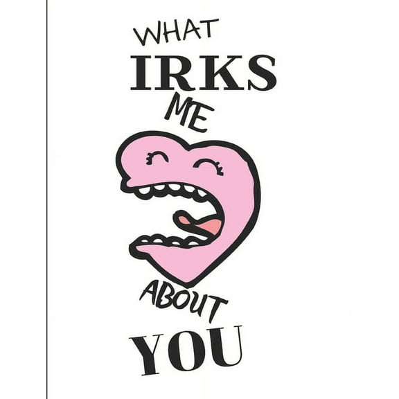 What Irks Me About You - Let It All Out: Stress Relief - Anger management - Expressive Therapies - Valentines Gift - Stress Relief Gifts (Paperback)