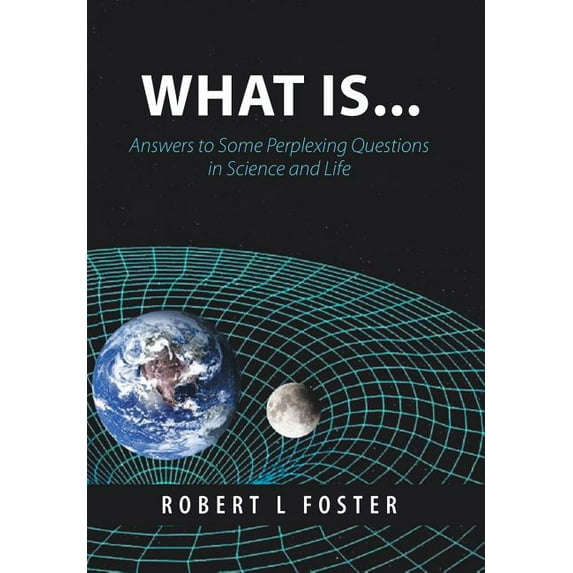 What Is . . .: Answers to Some Perplexing Questions in Science and Life, (Hardcover)