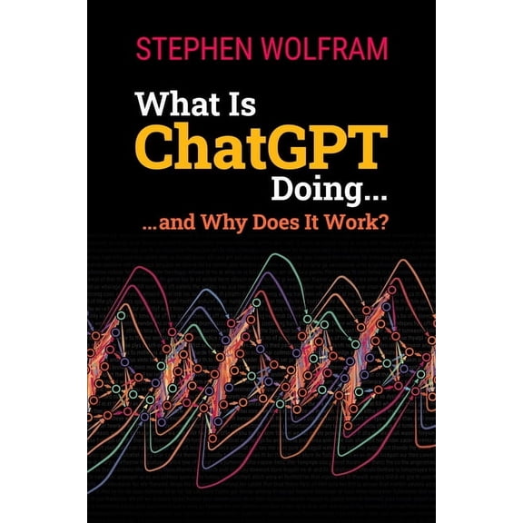 What Is ChatGPT Doing ... and Why Does It Work?, (Paperback)
