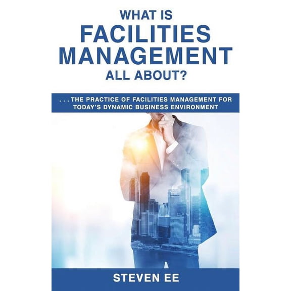 What is Facilities Management All About?: The practice of facilities management for today's dynamic business environment, (Paperback)