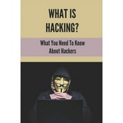 What Is Hacking? What You Need To Know About Hackers How To Learn Mobile Hacking Step By Step Paperback