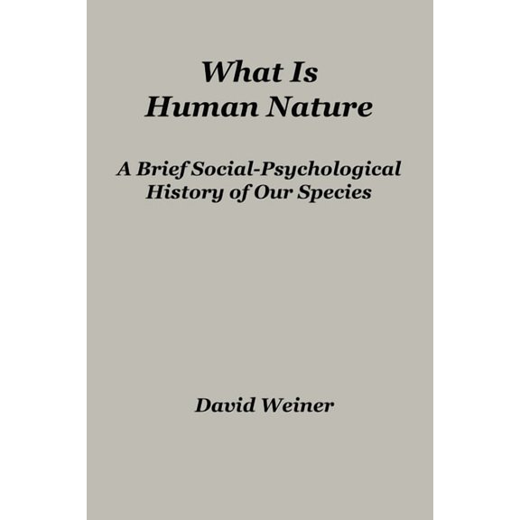 What Is Human Nature: A Brief Social-Psychological History of Our Species, (Paperback)