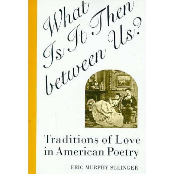 Pre-Owned What Is It Then Between Us?: Traditions of Love in American Poetry (Paperback 9780801484667) by Eric Murphy Selinger