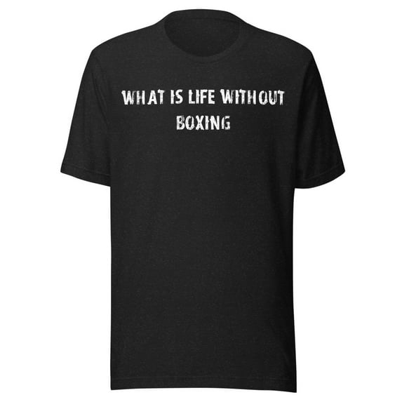 What Is Life Without Boxing Shirt (Black Heather, XS)