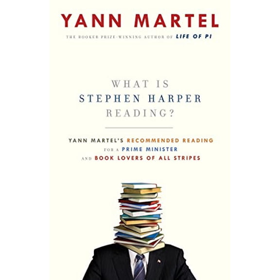 Pre-Owned What Is Stephen Harper Reading?: Yann Martel's Recommended Reading for a Prime Minister and Book Lovers of All Stripes (Paperback) 0307398676 9780307398673