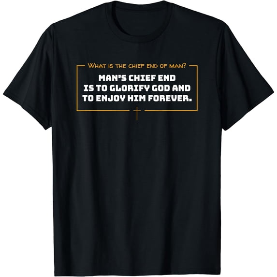 What Is The Chief End Of Man / Christian Man's Chief End T-Shirt