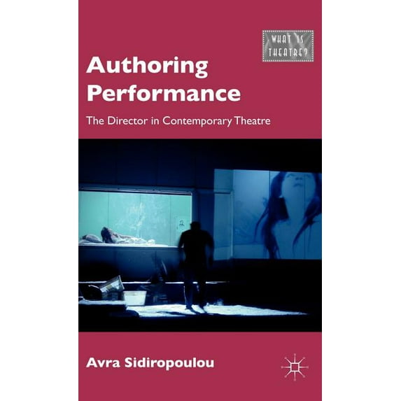 What Is Theatre? Authoring Performance: The Director in Contemporary Theatre, (Hardcover)