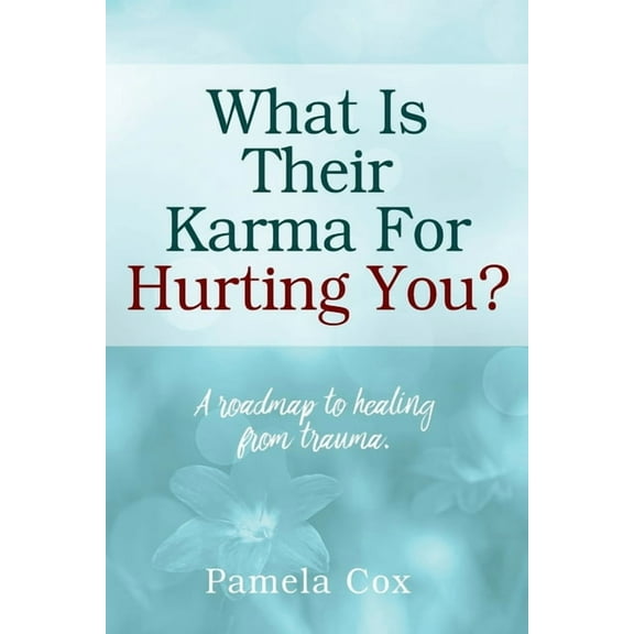 What Is Their Karma For Hurting You? A roadmap to healing from trauma. (Paperback)