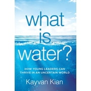 What Is Water? How Young Leaders Can Thrive in an Uncertain World, Hardcover