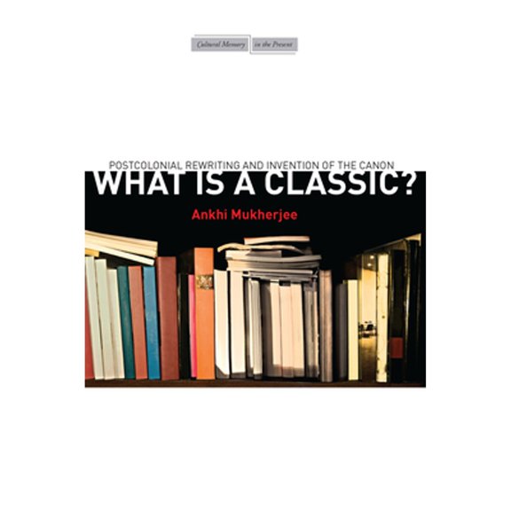 Pre-Owned What Is a Classic?: Postcolonial Rewriting and Invention of the Canon (Hardcover 9780804785211) by Ankhi Mukherjee