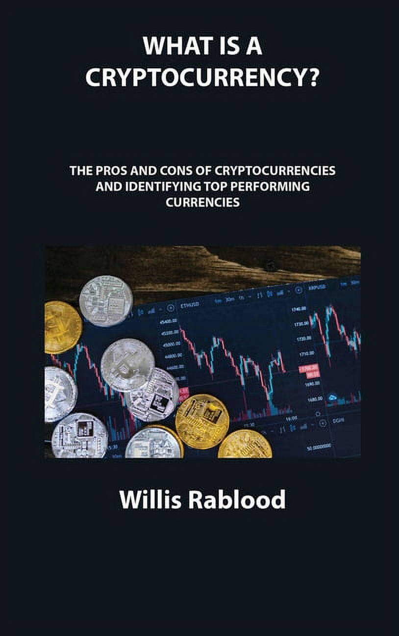 What Is a Cryptocurrency?: The Pros and Cons of Cryptocurrencies and  Identifying Top Performing Currencies (Hardcover) - Walmart.com