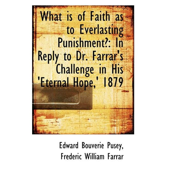 What Is of Faith as to Everlasting Punishment?: In Reply to Dr. Farrar's Challenge in His 'Eternal H Paperback
