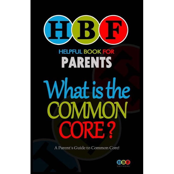 What Is The Common Core?: A Parent's Guide To Common Core!, (Paperback)