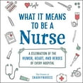 thumbnail image 1 of Pre-Owned What It Means to Be a Nurse: A Celebration of the Humor, Heart, and Heroes of Every Hospital (Hardcover) 1507215347 9781507215340, 1 of 1