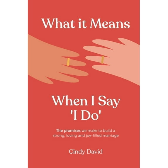 What It Means When I Say 'I Do': The promises we make to build a strong, loving and joy-filled marriage, (Paperback)