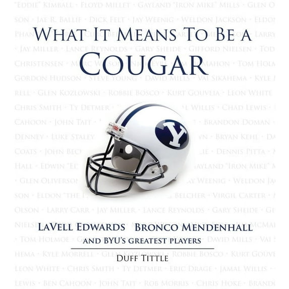 What It Means to Be What It Means to Be a Cougar: Lavell Edwards, Bronco Mendenhall and Byu's Greatest Players, (Hardcover)