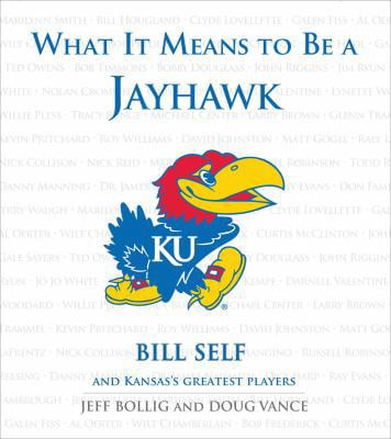 Pre-Owned What It Means to Be a Jayhawk: Bill Self and Kansas's Greatest Jayhawks (Hardcover) 1572439815 9781572439818