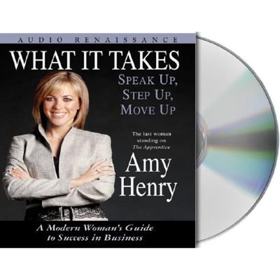 What It Takes: Speak Up, Step Up, Move Up: A Modern Woman's Guide to Success in Business (Audiobook) by Amy Henry