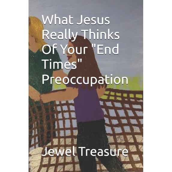 What Jesus Really Thinks Of Your "End Times" Preoccupation, (Paperback)