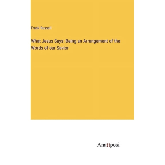 What Jesus Says: Being an Arrangement of the Words of our Savior (Hardcover)