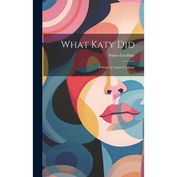What Katy Did: A Story by Susan Coolidge, (Hardcover)