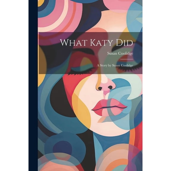 What Katy Did: A Story by Susan Coolidge, (Paperback)