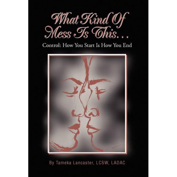 What Kind Of Mess Is This...: Control: How You Start Is How You End, (Hardcover)