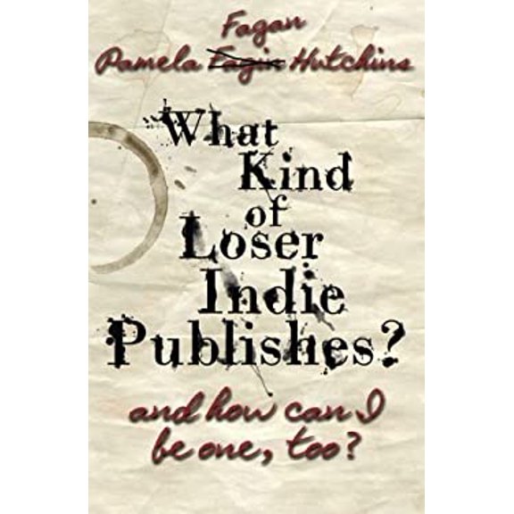 Pre-Owned What Kind of Loser Indie Publishes, and How Can I Be One, Too? (Paperback) 1939889081 9781939889089