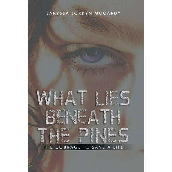 What Lies Beneath the Pines : The Courage to Save a Life (Hardcover)