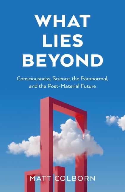 What Lies Beyond: Consciousness, Science, the Paranormal, and the Post-Material Future, (Paperback)