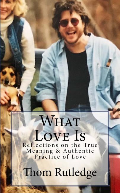 What Love Is: Reflections on the True Meaning &amp; Authentic Practice of Love, (Paperback)