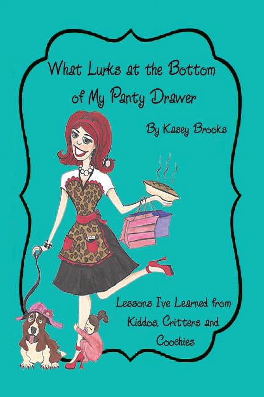 What Lurks at the Bottom of My Panty Drawer: Lessons I've Learned from  Kiddos, Critters, and Coochies (Paperback) 