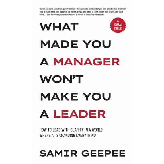 What Made You A Manager Won't Make You A Leader: How to Lead With Clarity in a World Where AI is Changing Everything, (Hardcover)