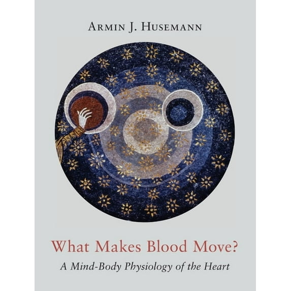 What Makes Blood Move?: A Mind-Body Physiology of the Heart, (Hardcover)