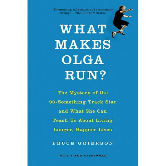 What Makes Olga Run?: The Mystery of the 90-Something Track Star and What She Can Teach Us about Living Longer, Happier , (Paperback)