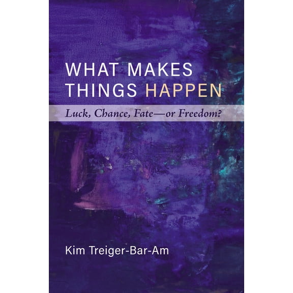 What Makes Things Happen: Luck, Chance, Fate--Or Freedom?, (Paperback)