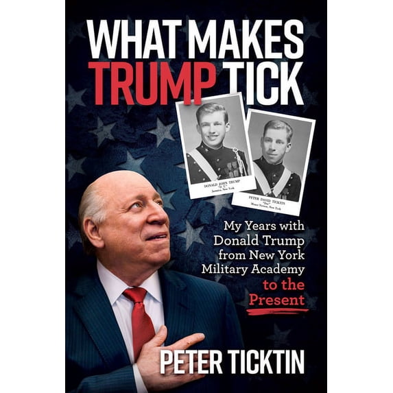 What Makes Trump Tick: My Years with Donald Trump from New York Military Academy to the Present, (Paperback)