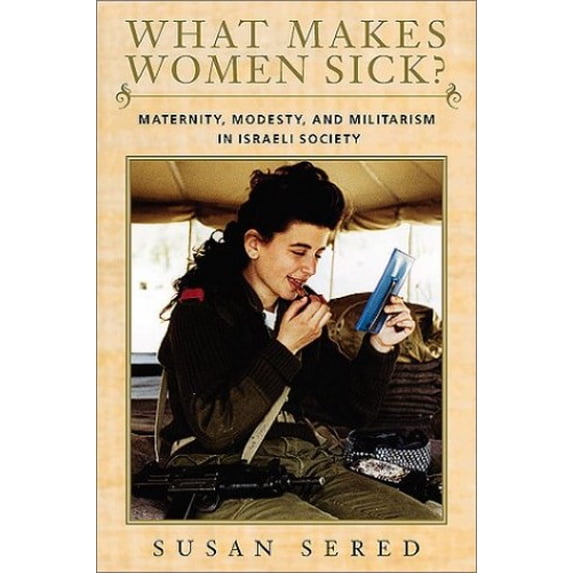 Pre-Owned What Makes Women Sick?: Maternity, Modesty, and Militarism in Israeli Society (Paperback) 1584650508 9781584650508