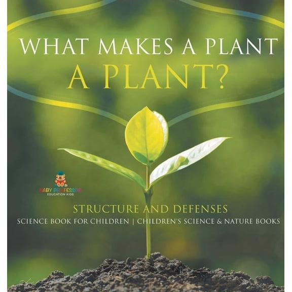 What Makes a Plant a Plant? Structure and Defenses Science Book for Children Children's Science & Nature Books, (Hardcover)