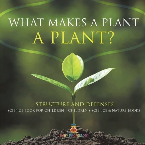 What Makes a Plant a Plant? Structure and Defenses Science Book for Children Children's Science & Nature Books, (Paperback)
