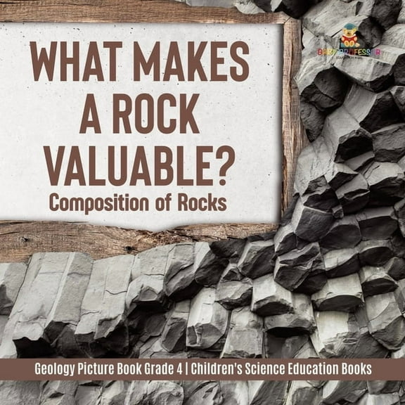 What Makes a Rock Valuable?: Composition of Rocks Geology Picture Book Grade 4 Children's Science Education Books (Paperback)