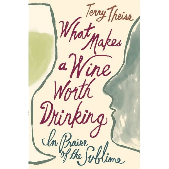 What Makes a Wine Worth Drinking: In Praise of the Sublime, (Hardcover)