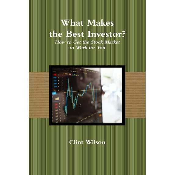 What Makes the Best Investor? How to Get the Stock Market to Work for You, (Paperback)