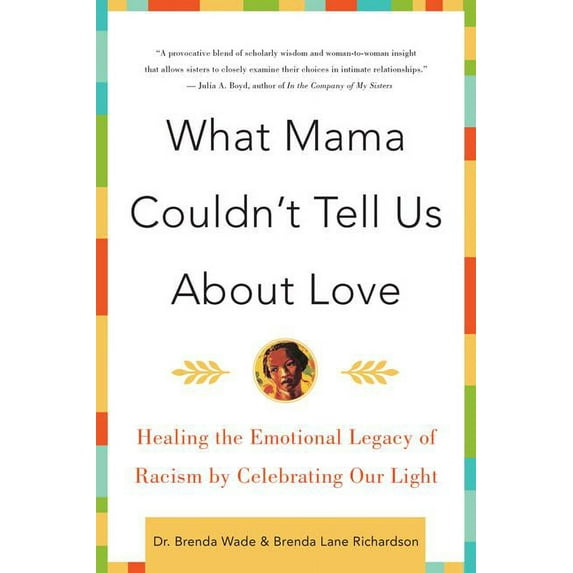 What Mama Couldn't Tell Us about Love: Healing the Emotional Legacy of Racism by Celebrating Our Light, (Paperback)
