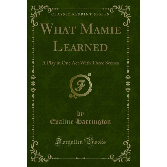What Mamie Learned: A Play in One Act With Three Scenes (Classic Reprint)