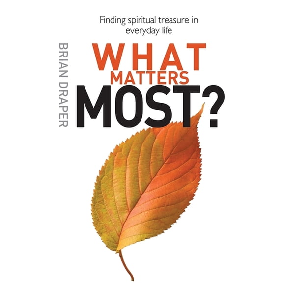 What Matters Most: Finding Spiritual Treasure in Everyday Life, (Paperback)
